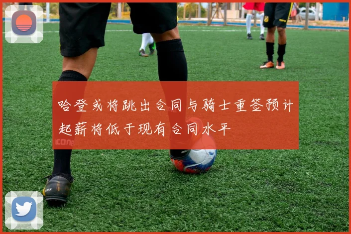 哈登或将跳出合同与骑士重签预计起薪将低于现有合同水平