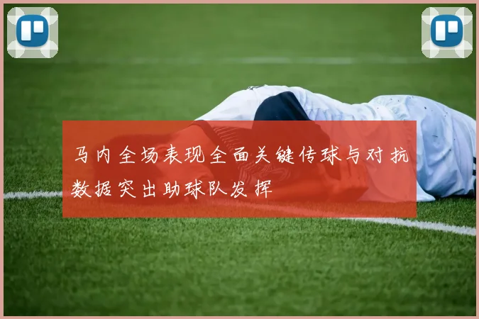 马内全场表现全面关键传球与对抗数据突出助球队发挥