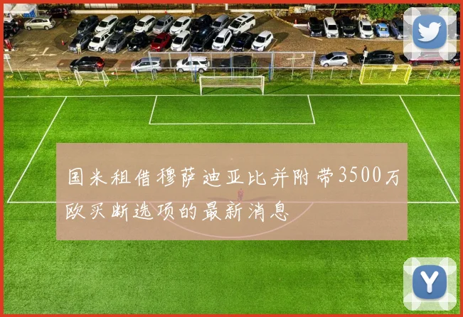 国米租借穆萨迪亚比并附带3500万欧买断选项的最新消息